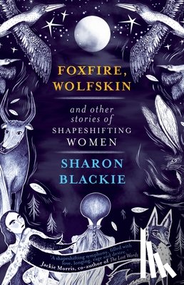 Blackie, Sharon - Foxfire, Wolfskin and Other Stories of Shapeshifting Women