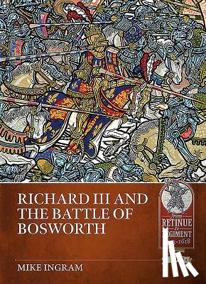 Ingram, Mike - Richard III and the Battle of Bosworth