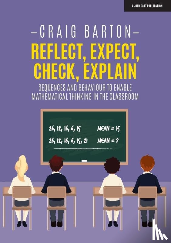 Barton, Craig - Reflect, Expect, Check, Explain: Sequences and behaviour to enable mathematical thinking in the classroom