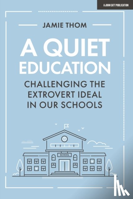 Thom, Jamie - A Quiet Education: Challenging the extrovert ideal in our schools