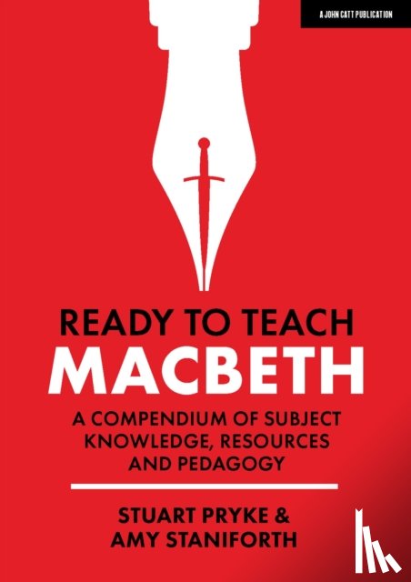 Staniforth, Amy, Pryke, Stuart - Ready to Teach: Macbeth:A compendium of subject knowledge, resources and pedagogy