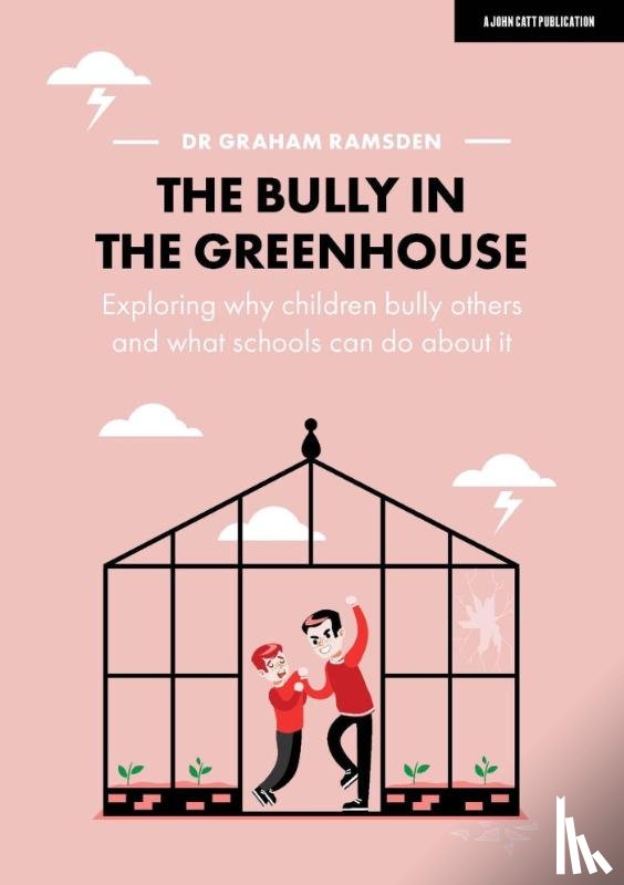 Ramsden, Graham - The Bully in the Greenhouse: Why children bully others and what schools can do about it