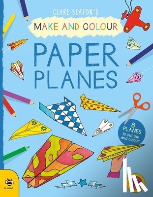 Beaton, Clare - Make & Colour Paper Planes
