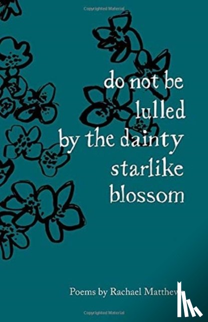 Matthews, Rachael - do not be lulled by the dainty starlike blossom