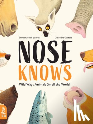 Figueras, Emmanuelle - Nose Knows: Wild Ways Animals Smell the World