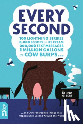 Gibert, Bruno - Every Second: 100 Lightning Strikes, 8,000 Scoops of Ice Cream, 200,000 Text Messages, 1 Million Gallons of Cow Burps ... and Other Incredible Things