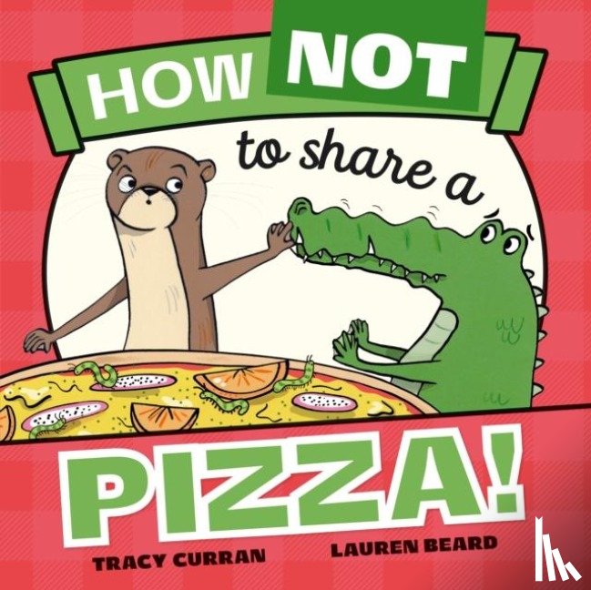 Curran, Tracy - How Not to Share a Pizza!