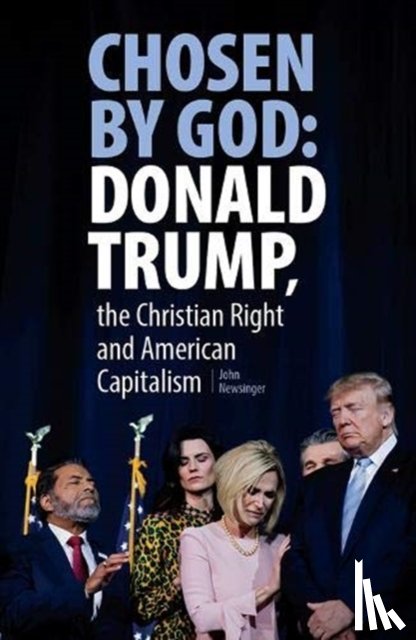 Newsinger, John - Chosen By God: Donald Trump, the Christian Right and American Capitalism