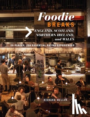 Mellor, Richard - Foodie Breaks: England, Scotland, Northern Ireland, and Wales