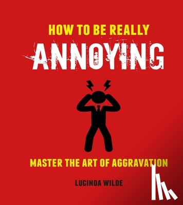 Wilde, Lucinda - How to Be Really Annoying