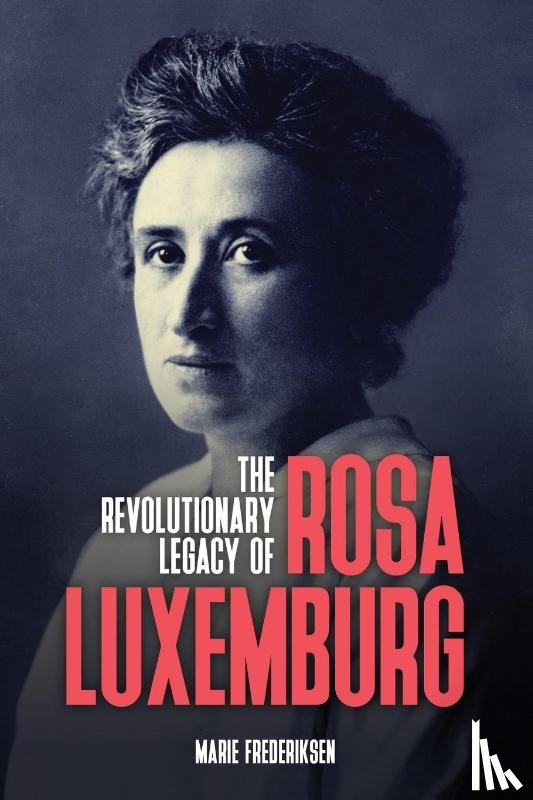 Frederiksen, Marie - The Revolutionary Legacy of Rosa Luxemburg