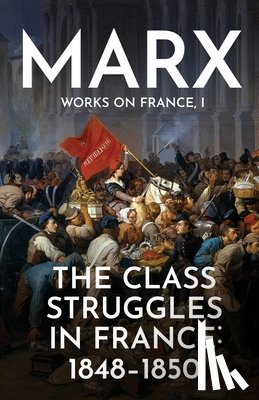 Marx, Karl - The Class Struggles in France: 1848-1850