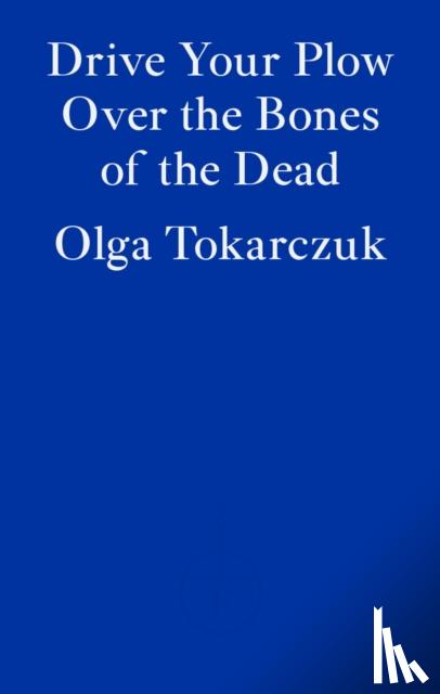 Tokarczuk, Olga - Drive Your Plow Over the Bones of the Dead