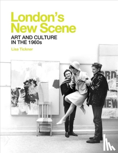 Lisa Tickner - London`s New Scene - Art and Culture in the 1960s