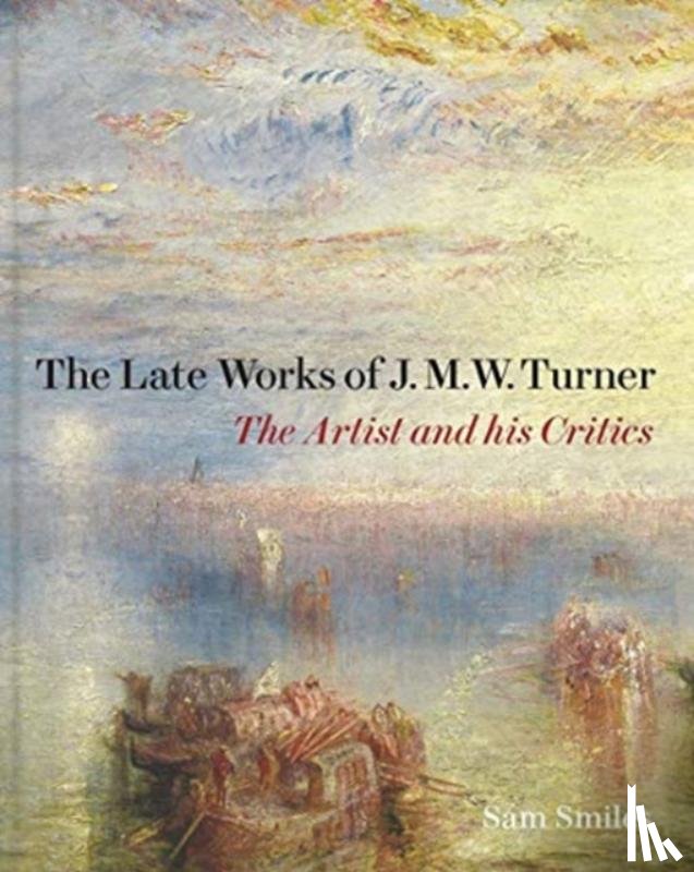 Smiles, Sam - The Late Works of J. M. W. Turner