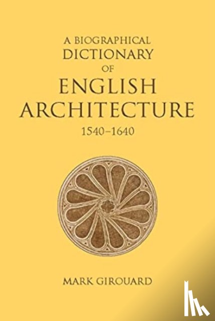 Girouard, Mark - A Biographical Dictionary of English Architecture, 1540-1640