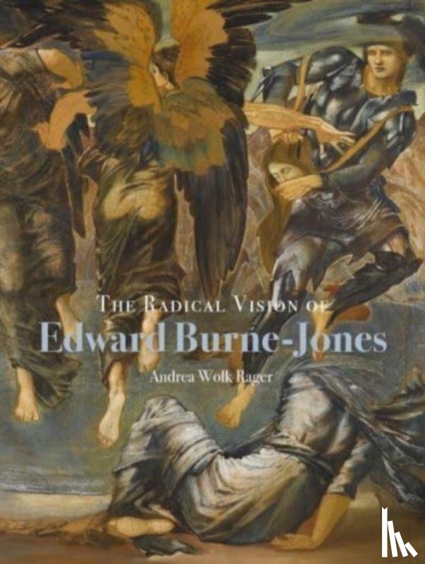 Rager, Andrea Wolk - The Radical Vision of Edward Burne-Jones