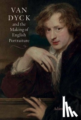 Eaker, Adam - Van Dyck and the Making of English Portraiture