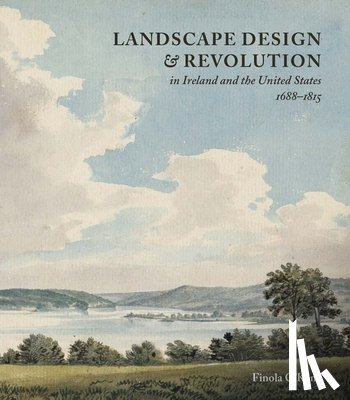 O’Kane, Finola - Landscape Design and Revolution in Ireland and the United States, 1688-1815