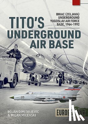 Dimitrijevic, Bojan, Micevski, Milan - Tito's Underground Air Base