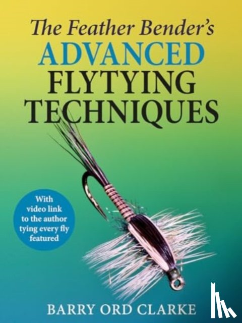 Ord Clarke, Barry - The Feather Bender's Advanced Flytying Techniques