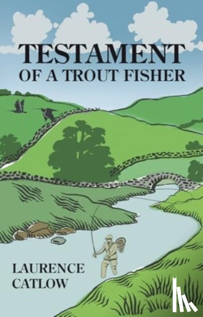 Catlow, Laurence - Testament of a Trout Fisher