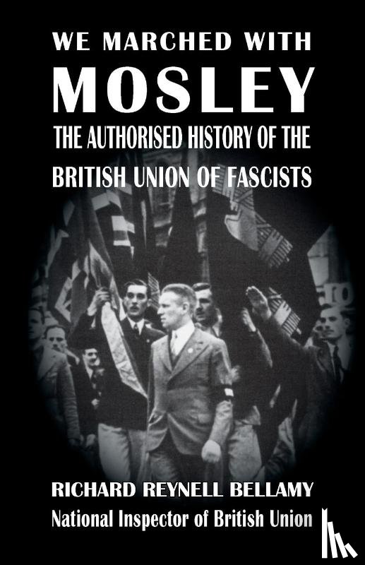 Bellamy, Richard Reynell - We Marched with Mosley