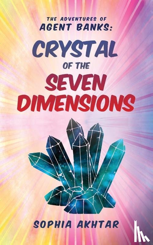 Akhtar, Sophia - The Adventures of Agent Banks – Crystal of the Seven Dimensions