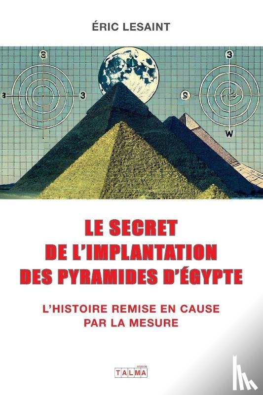 Lesaint, Eric - Le secret de l'implantation des pyramides d'Egypte