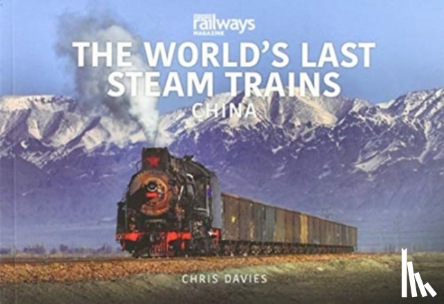 Davies, Chris - THE WORLD’S LAST STEAM TRAINS: CHINA