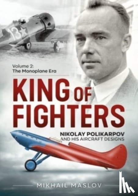 Maslov, Mikhail - King of Fighters — Nikolay Polikarpov and His Aircraft Designs Volume 2