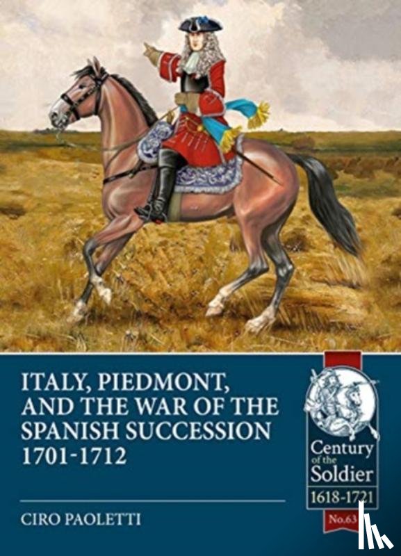 Paoletti, Ciro - Italy, Piedmont and the War of Spanish Succession 1701-1712