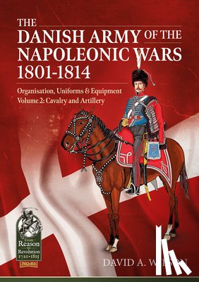Wilson, David A. - The Danish Army of the Napoleonic Wars 1801-1814, Organisation, Uniforms & Equipment Volume 2