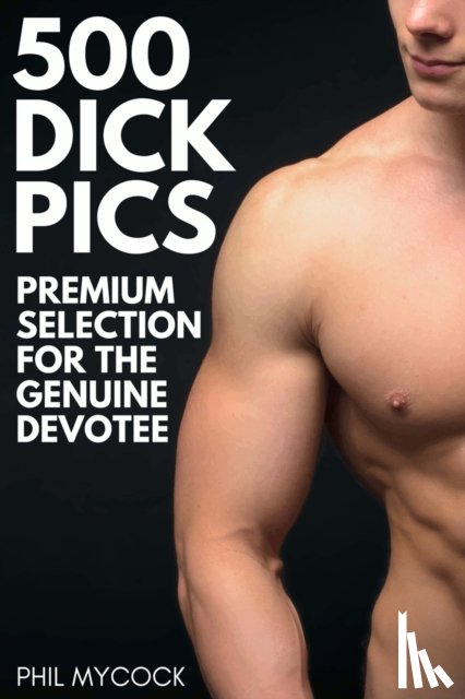 Mycock, Phil - 500 Dick Pics Premium Selection for the Genuine Devotee