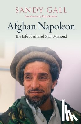 Gall, Sandy, Stewart, Rory - Afghan Napoleon - The Life of Ahmad Shah Massoud