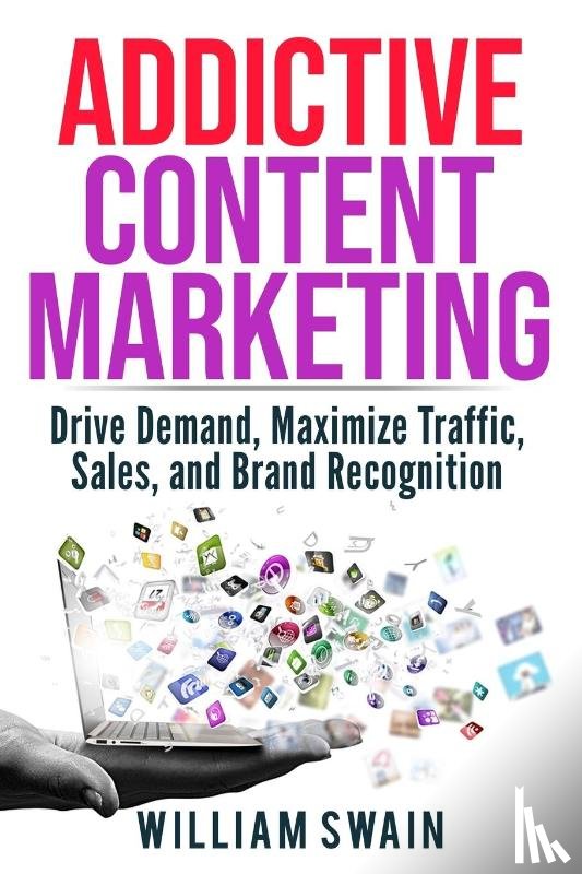 Swain, William - Addictive Content Marketing