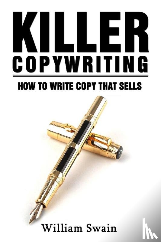 Swain, William - Killer Copywriting, How to Write Copy That Sells