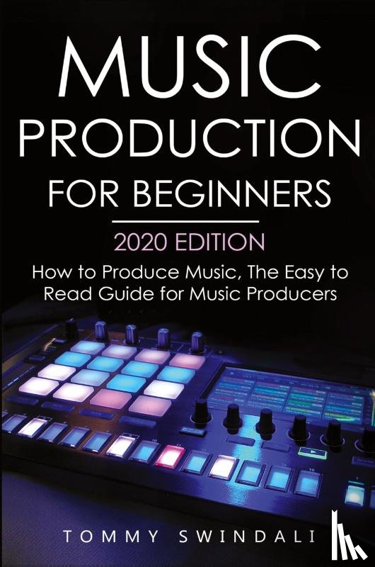 Swindali, Tommy - Music Production For Beginners 2020 Edition