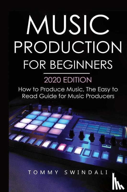 Swindali, Tommy - Music Production For Beginners 2020 Edition