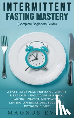 Evans, Magnus - Intermittent Fasting Mastery (Complete Beginners Guide)
