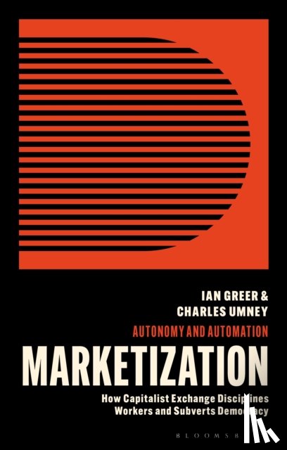 Greer, Ian (Cornell University, Umney, Charles (University of Leeds - Marketization