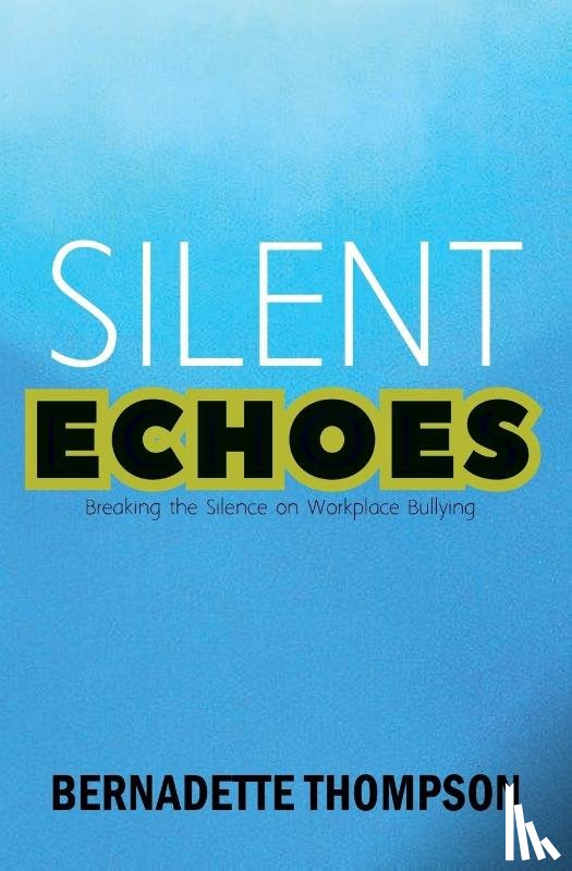 Thompson, Bernadette - SILENT ECHOES Breaking the Silence on Workplace Bullying