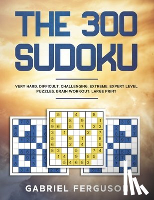 Ferguson, Gabriel - The 300 Sudoku Very Hard Difficult Challenging Extreme Expert Level Puzzles brain workout large print