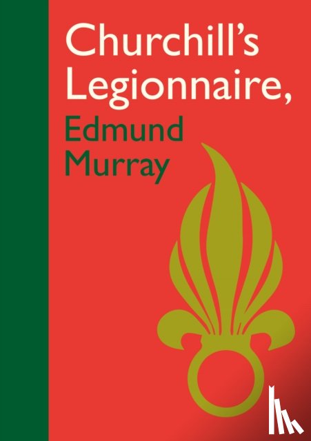 Murray, Edmund - Churchill’s Legionnaire Edmund Murray