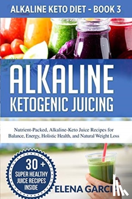 Garcia, Elena - Alkaline Ketogenic Juicing