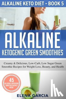 Elena, Garcia - Alkaline Ketogenic Green Smoothies