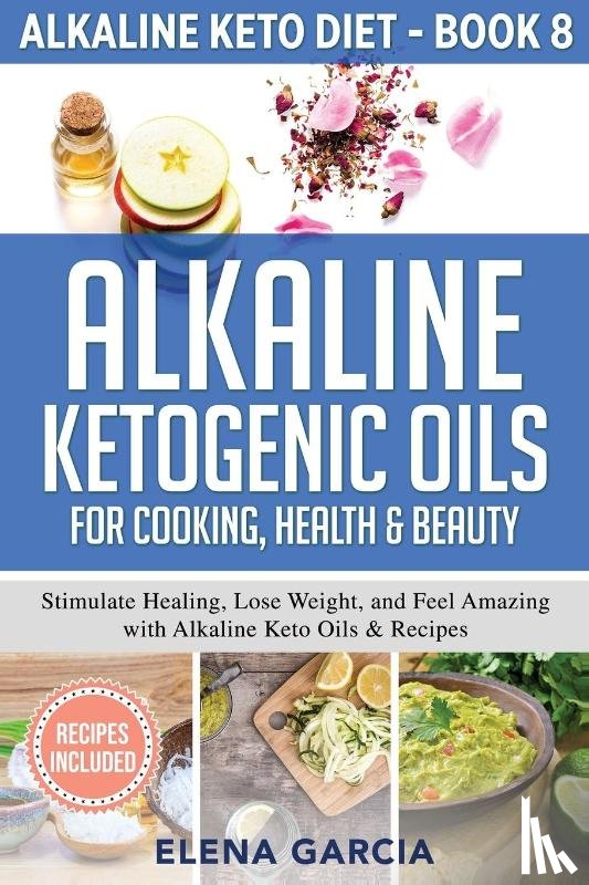 Garcia, Elena - Alkaline Ketogenic Oils For Cooking, Health & Beauty