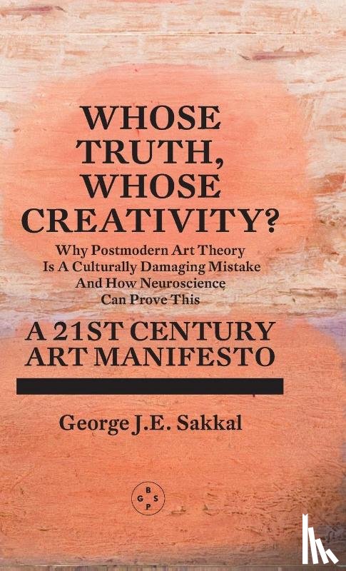 J.E. Sakkal, George - Whose Truth, Whose Creativity? A 21st Century Art Manifesto