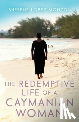 Monzon, Sherene Lopez - The Redemptive Life of a Caymanian Woman