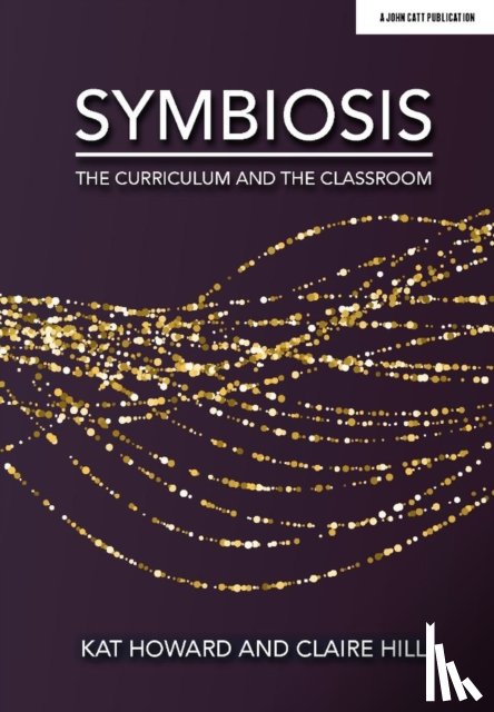 Howard, Kat, Hill, Claire - Symbiosis: The Curriculum and the Classroom